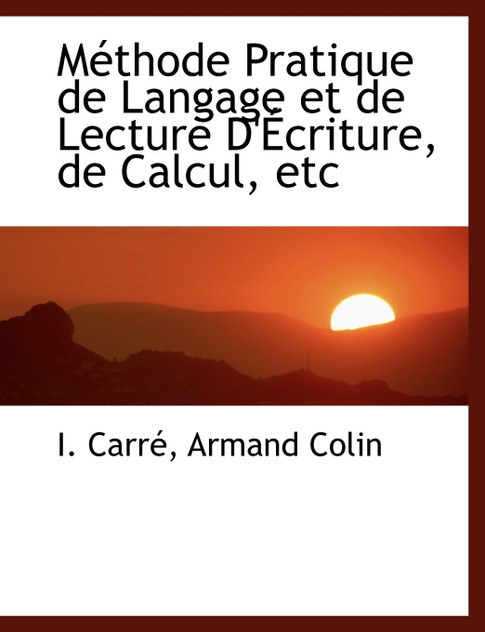 Méthode Pratique de Langage et de Lecture D'Écriture, de Calcul, etc