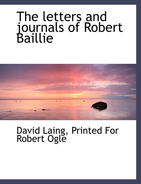 The letters and journals of Robert Baillie The letters and journals of Robert Baillie