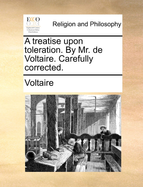 A treatise upon toleration. By Mr. de Voltaire. Carefully corrected. A treatise upon toleration. By Mr. de Voltaire. Carefully corrected.