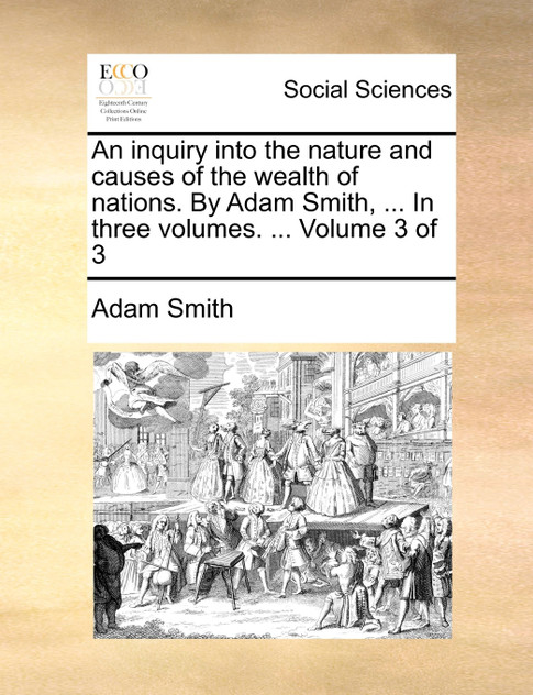 An inquiry into the nature and causes of the wealth of nations. By Adam Smith, ... In three volumes. ...  Volume 3 of 3