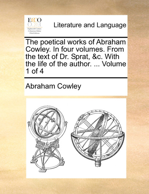 The poetical works of Abraham Cowley. In four volumes. From the text of Dr. Sprat, &c. With the life of the author. ...  Volume 1 of 4