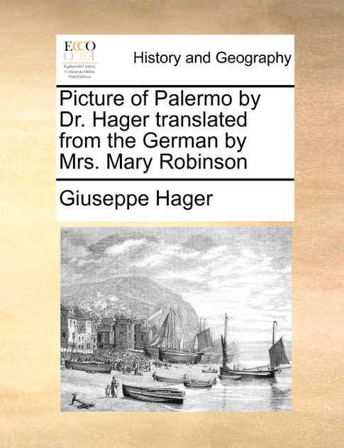 Picture of Palermo by Dr. Hager translated from the German by Mrs. Mary Robinson Picture of Palermo by Dr. Hager translated from the German by Mrs. Mary Robinson