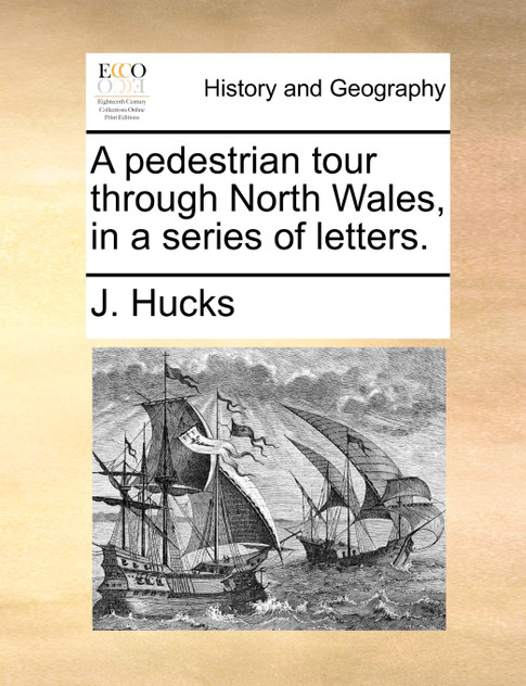 A pedestrian tour through North Wales, in a series of letters. A pedestrian tour through North Wales, in a series of letters.