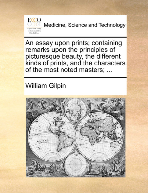 An essay upon prints; containing remarks upon the principles of picturesque beauty, the different kinds of prints, and the characters of the most noted masters; ... An essay upon prints; containing remarks upon the principles of picturesque beauty, the different kinds of prints, and the characters of the most noted masters; ...