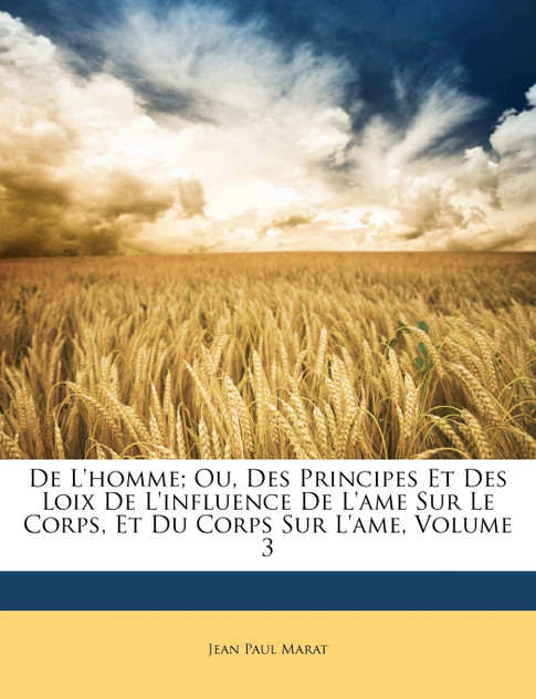 De L'homme; Ou, Des Principes Et Des Loix De L'influence De L'ame Sur Le Corps, Et Du Corps Sur L'ame, Volume 3 De L'homme; Ou, Des Principes Et Des Loix De L'influence De L'ame Sur Le Corps, Et Du Corps Sur L'ame, Volume 3