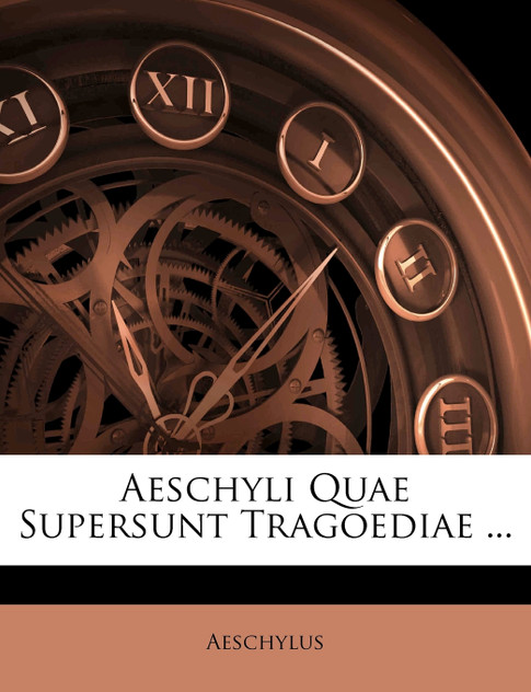 Aeschyli Quae Supersunt Tragoediae ... Aeschyli Quae Supersunt Tragoediae ...