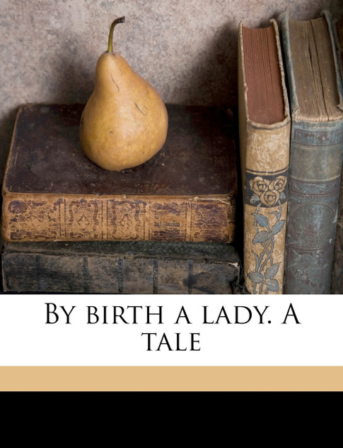 By birth a lady. A tale Volume 2 By birth a lady. A tale Volume 2