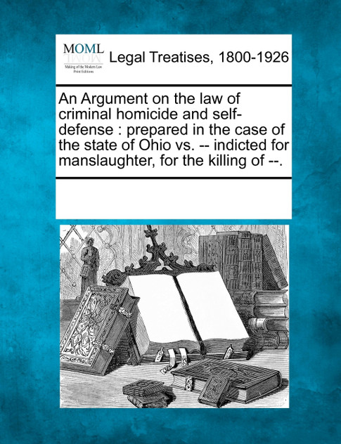 An Argument on the law of criminal homicide and self-defense An Argument on the law of criminal homicide and self-defense