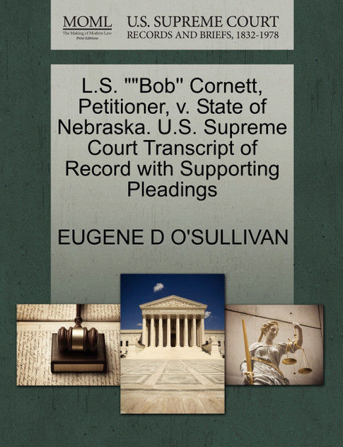 L.S. ""Bob'' Cornett, Petitioner, v. State of Nebraska. U.S. Supreme Court Transcript of Record with Supporting Pleadings L.S. ""Bob'' Cornett, Petitioner, v. State of Nebraska. U.S. Supreme Court Transcript of Record with Supporting Pleadings