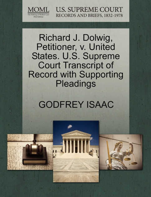 Richard J. Dolwig, Petitioner, v. United States. U.S. Supreme Court Transcript of Record with Supporting Pleadings