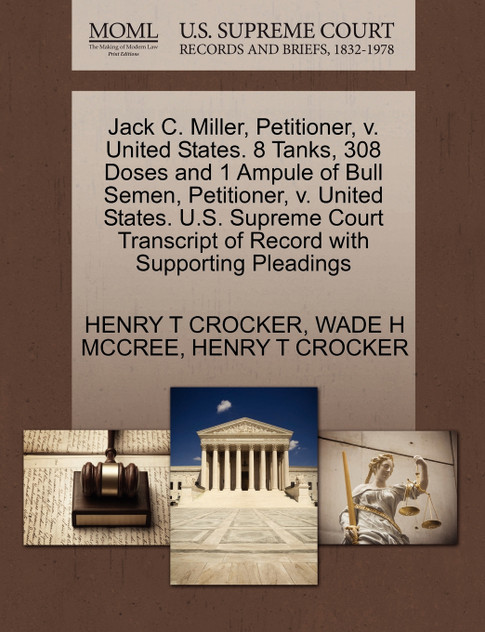 Jack C. Miller, Petitioner, v. United States. 8 Tanks, 308 Doses and 1 Ampule of Bull Semen, Petitioner, v. United States. U.S. Supreme Court Transcript of Record with Supporting Pleadings