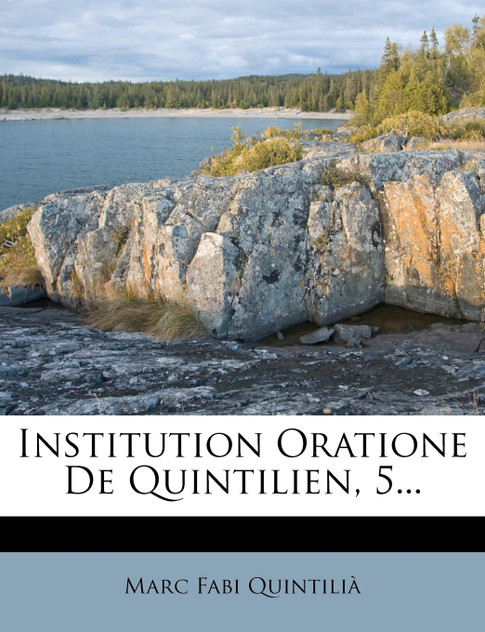 Institution Oratione de Quintilien, 5...