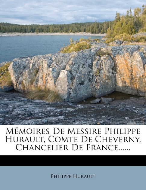 Mémoires De Messire Philippe Hurault, Comte De Cheverny, Chancelier De France......