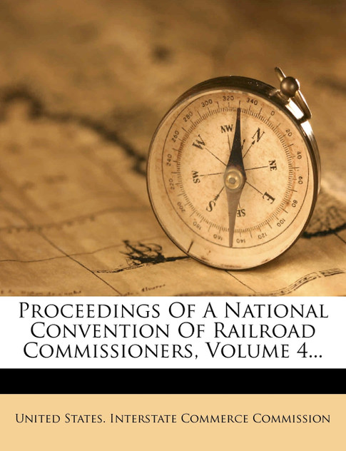 Proceedings Of A National Convention Of Railroad Commissioners, Volume 4...