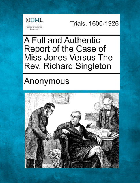 A Full and Authentic Report of the Case of Miss Jones Versus The Rev. Richard Singleton