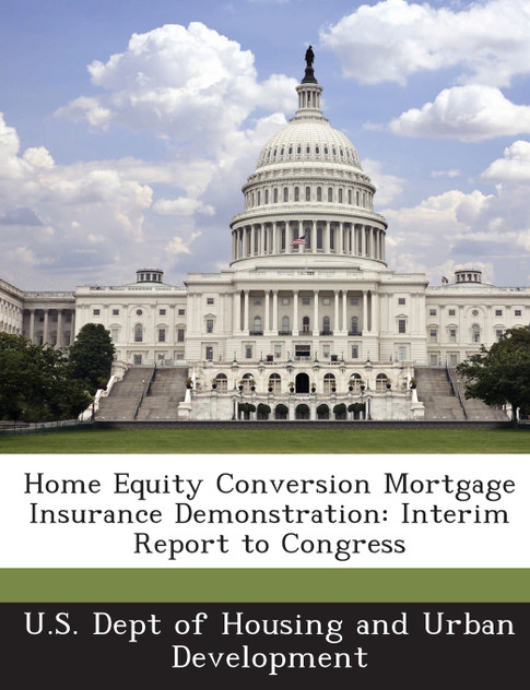 Home Equity Conversion Mortgage Insurance Demonstration Home Equity Conversion Mortgage Insurance Demonstration