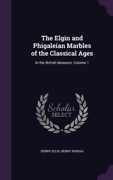 The Elgin and Phigaleian Marbles of the Classical Ages The Elgin and Phigaleian Marbles of the Classical Ages