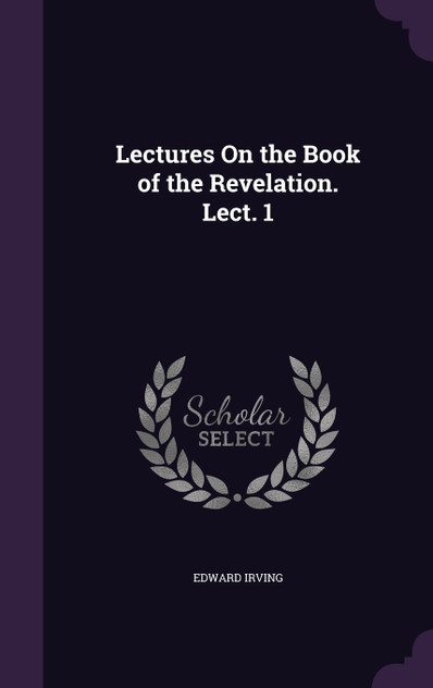 Lectures On the Book of the Revelation. Lect. 1 Lectures On the Book of the Revelation. Lect. 1
