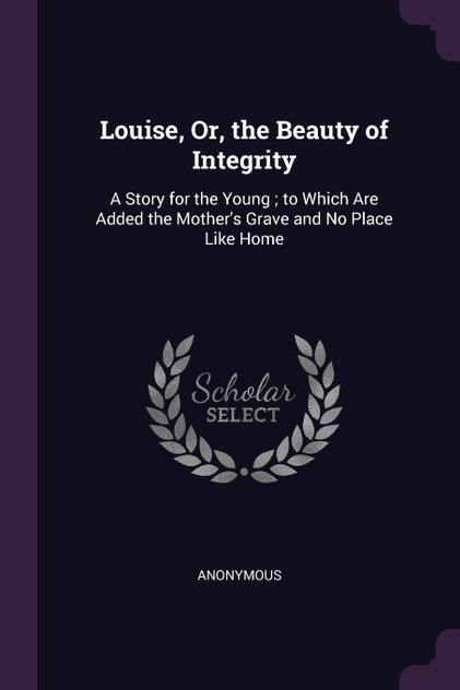 Louise, Or, the Beauty of Integrity Louise, Or, the Beauty of Integrity