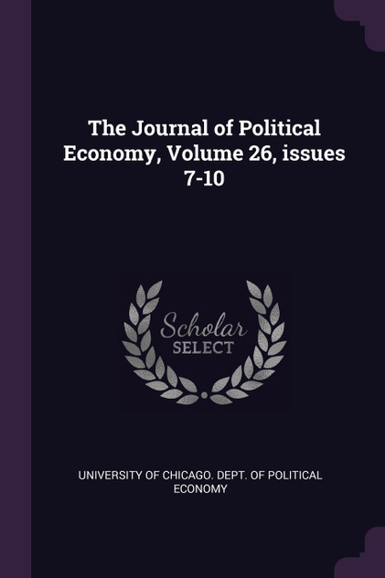 The Journal of Political Economy, Volume 26, issues 7-10