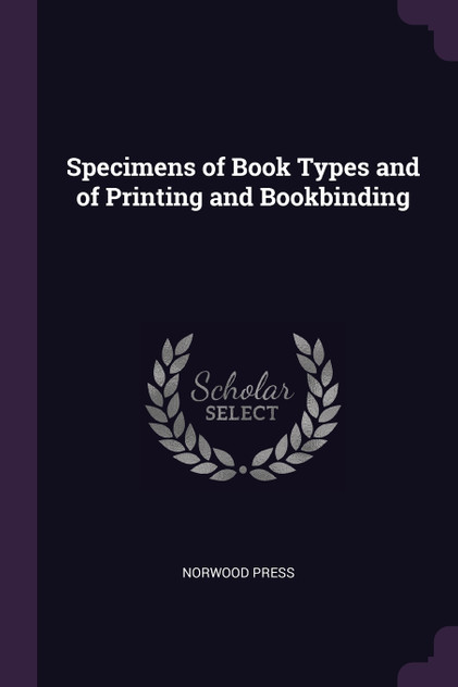 Specimens of Book Types and of Printing and Bookbinding Specimens of Book Types and of Printing and Bookbinding