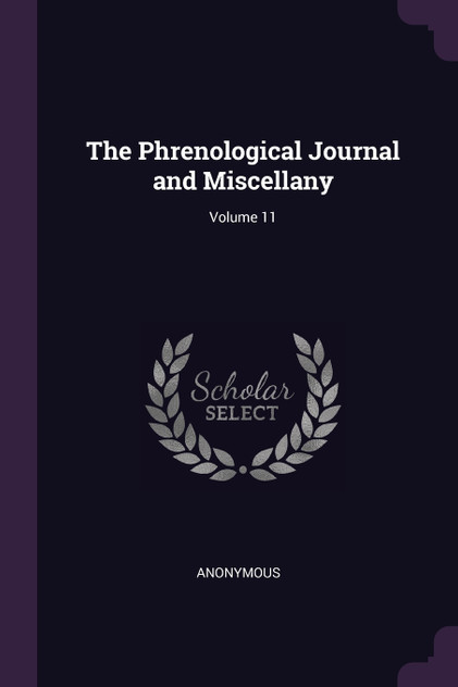 The Phrenological Journal and Miscellany; Volume 11 The Phrenological Journal and Miscellany; Volume 11