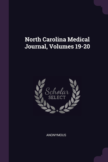 North Carolina Medical Journal, Volumes 19-20 North Carolina Medical Journal, Volumes 19-20