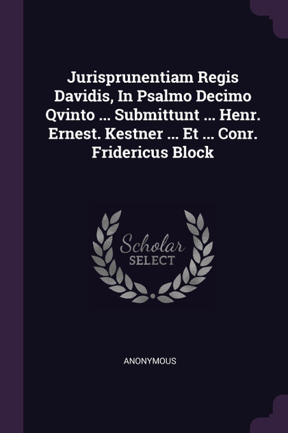 Jurisprunentiam Regis Davidis, In Psalmo Decimo Qvinto ... Submittunt ... Henr. Ernest. Kestner ... Et ... Conr. Fridericus Block