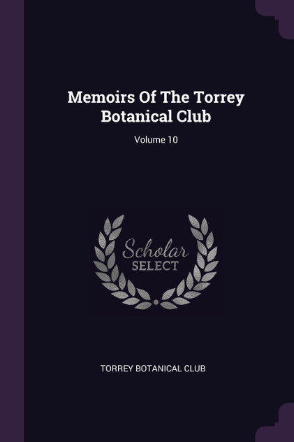 Memoirs Of The Torrey Botanical Club; Volume 10