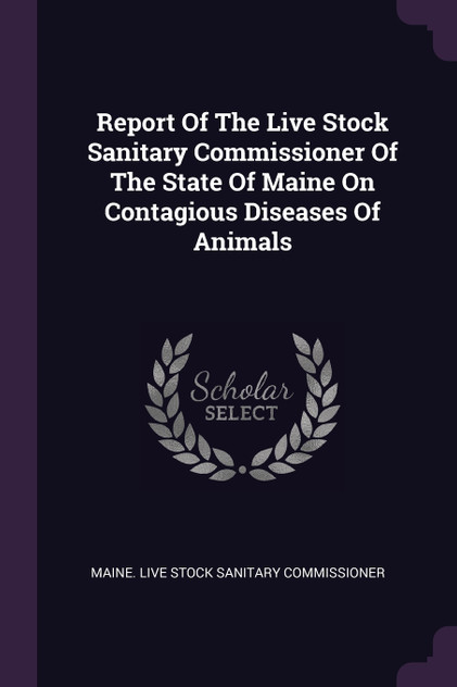 Report Of The Live Stock Sanitary Commissioner Of The State Of Maine On Contagious Diseases Of Animals