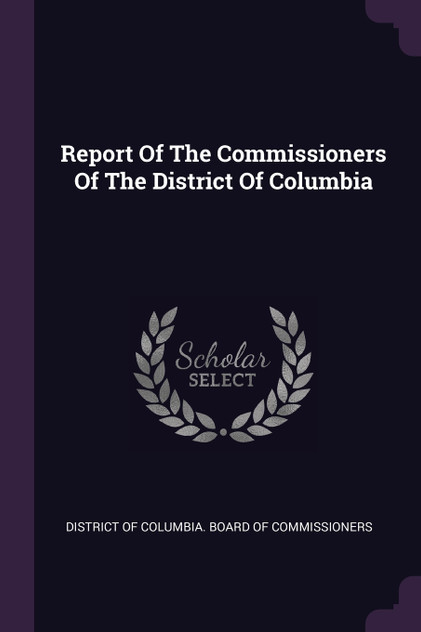 Report Of The Commissioners Of The District Of Columbia Report Of The Commissioners Of The District Of Columbia