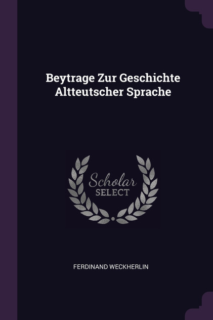 Beytrage Zur Geschichte Altteutscher Sprache Beytrage Zur Geschichte Altteutscher Sprache