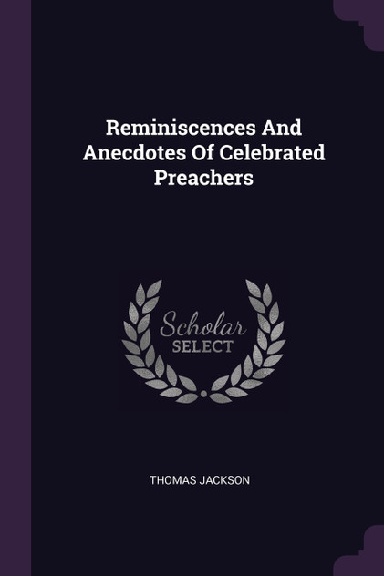 Reminiscences And Anecdotes Of Celebrated Preachers Reminiscences And Anecdotes Of Celebrated Preachers