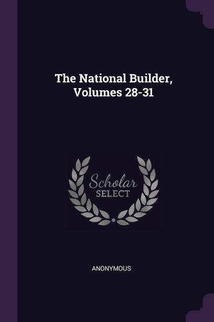 The National Builder, Volumes 28-31 The National Builder, Volumes 28-31