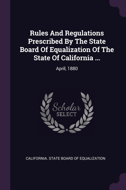 Rules And Regulations Prescribed By The State Board Of Equalization Of The State Of California ... Rules And Regulations Prescribed By The State Board Of Equalization Of The State Of California ...