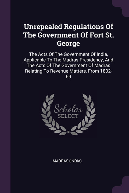 Unrepealed Regulations Of The Government Of Fort St. George