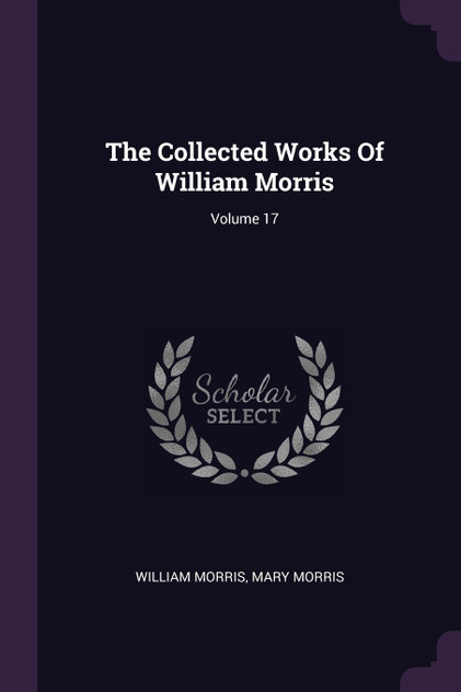 The Collected Works Of William Morris; Volume 17