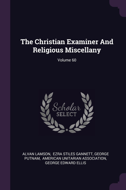 The Christian Examiner And Religious Miscellany; Volume 60 The Christian Examiner And Religious Miscellany; Volume 60