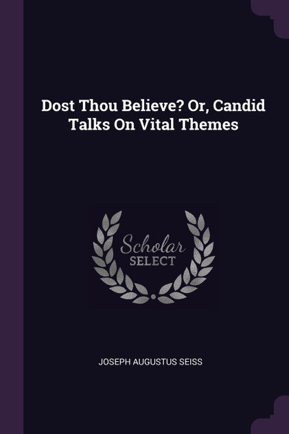 Dost Thou Believe? Or, Candid Talks On Vital Themes Dost Thou Believe? Or, Candid Talks On Vital Themes