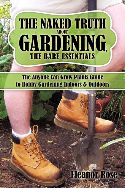 The Naked Truth About Gardening, The Bare Essentials The Naked Truth About Gardening, The Bare Essentials