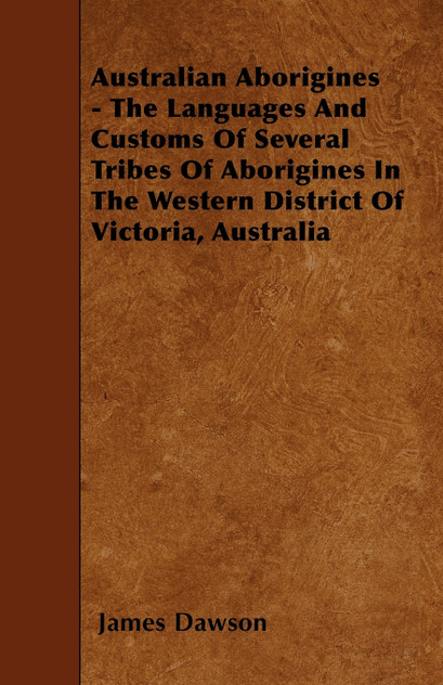 Australian Aborigines - The Languages And Customs Of Several Tribes Of Aborigines In The Western District Of Victoria, Australia Australian Aborigines - The Languages And Customs Of Several Tribes Of Aborigines In The Western District Of Victoria, Australia