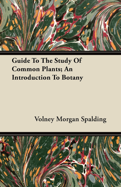 Guide To The Study Of Common Plants; An Introduction To Botany Guide To The Study Of Common Plants; An Introduction To Botany