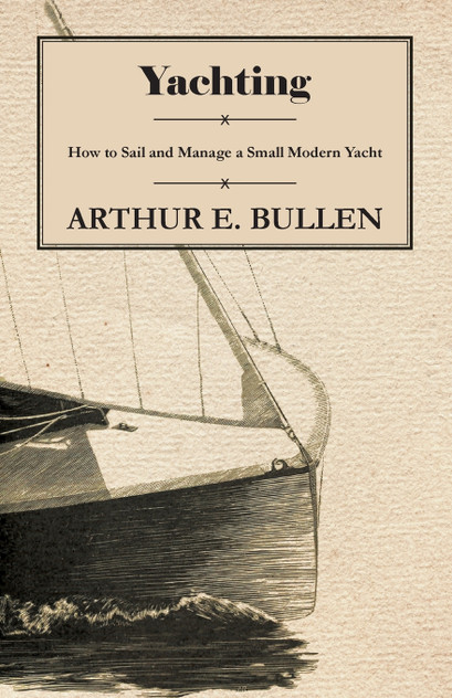 Yachting - How to Sail and Manage a Small Modern Yacht Yachting - How to Sail and Manage a Small Modern Yacht