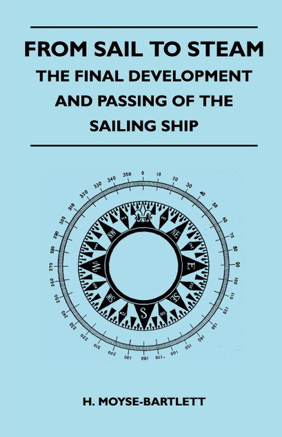 From Sail to Steam - The Final Development and Passing of the Sailing Ship From Sail to Steam - The Final Development and Passing of the Sailing Ship