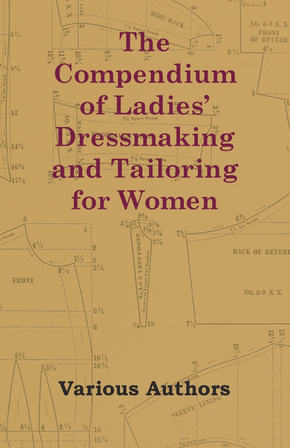 The Compendium of Ladies' Dressmaking and Tailoring for Women The Compendium of Ladies' Dressmaking and Tailoring for Women