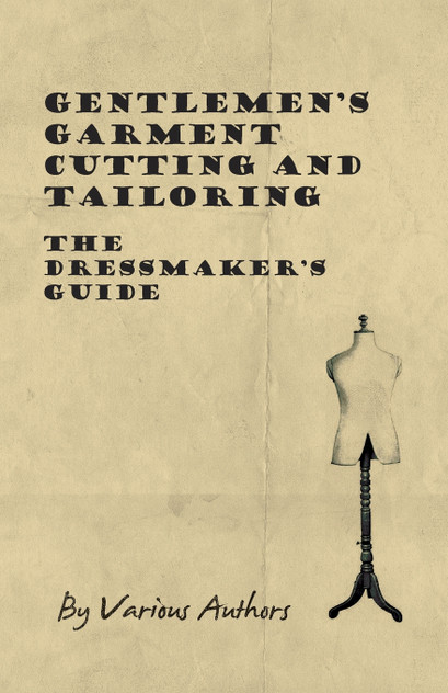 Gentlemen's Garment Cutting and Tailoring - The Dressmaker's Guide Gentlemen's Garment Cutting and Tailoring - The Dressmaker's Guide