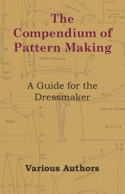 The Compendium of Pattern Making - A Guide for the Dressmaker The Compendium of Pattern Making - A Guide for the Dressmaker