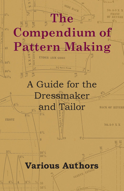 The Compendium of Pattern Making - A Guide for the Dressmaker and Tailor The Compendium of Pattern Making - A Guide for the Dressmaker and Tailor