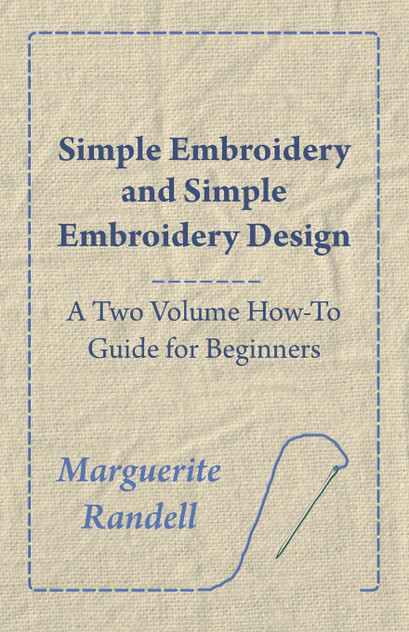 Simple Embroidery and Simple Embroidery Design - A Two Volume How-To Guide for Beginners Simple Embroidery and Simple Embroidery Design - A Two Volume How-To Guide for Beginners