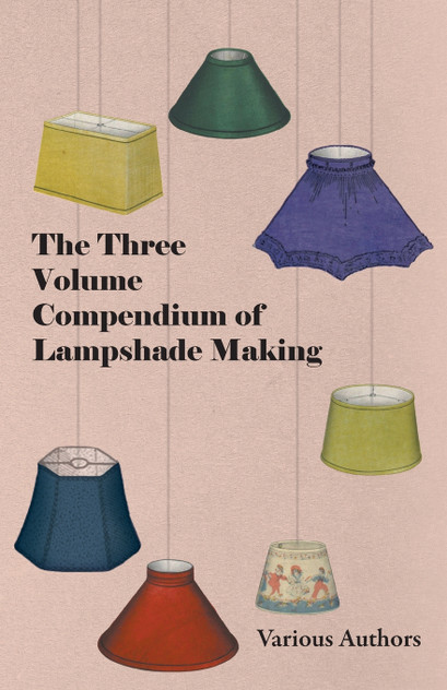 The Three Volume Compendium of Lampshade Making The Three Volume Compendium of Lampshade Making